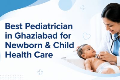 Best Pediatrician in Ghaziabad for Newborn & Child Health Care